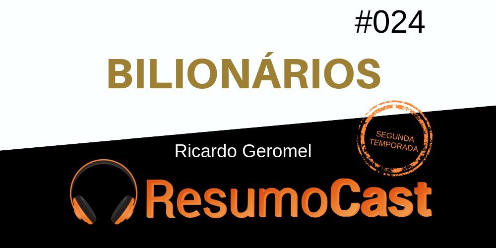 Bilionários - Ricardo Geromel - ResumoCast