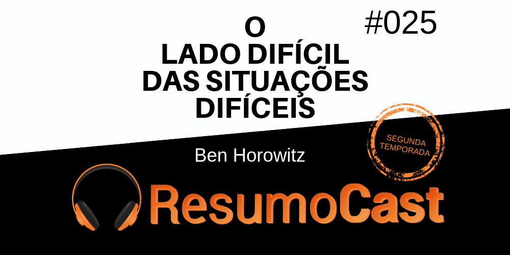 Resumo do livro O Lado Difícil das Situações Dificeis, de Ben Horowitz