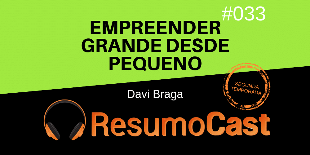 Resumo do livro "Empreender Grande Desde Pequeno", de Davi Braga