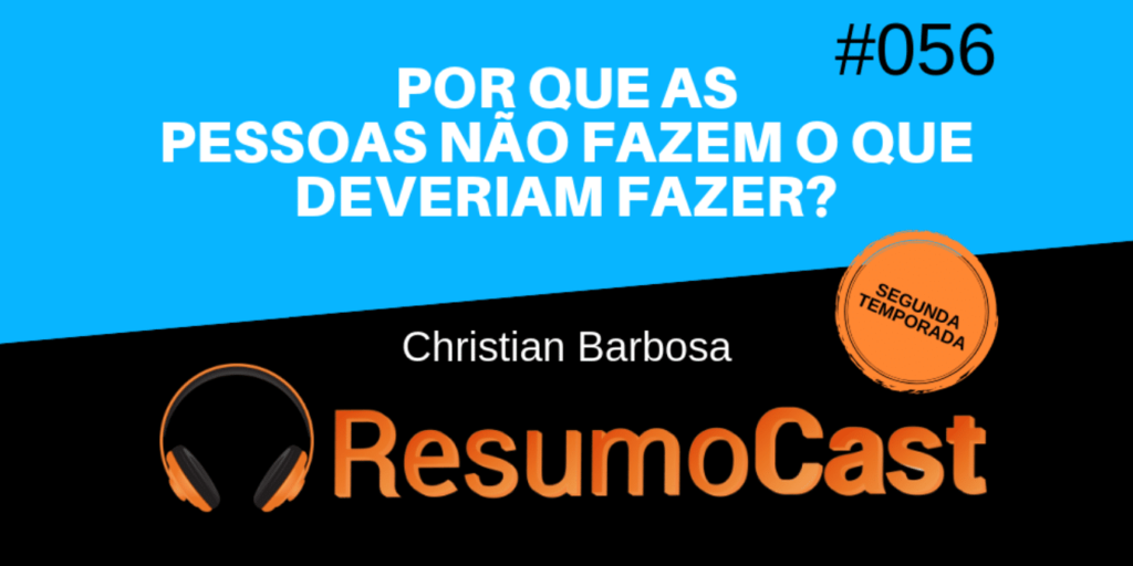 Resumo do livro Por Que as Pessoas Não Fazem o Que Deveriam Fazer, de Christian Barbosa